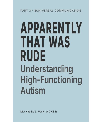 Apparently That Was Rude: Understanding Social Communication in High-Functioning Autism, Part 3 — Non-verbal communication